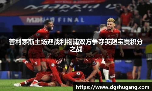 普利茅斯主场迎战利物浦双方争夺英超宝贵积分之战