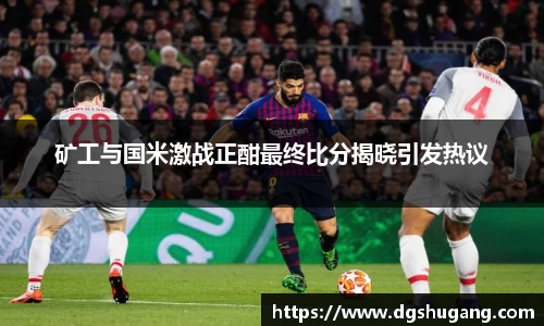 矿工与国米激战正酣最终比分揭晓引发热议