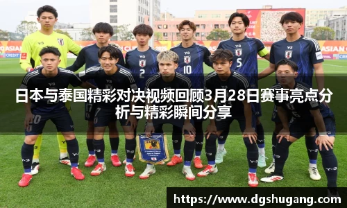日本与泰国精彩对决视频回顾3月28日赛事亮点分析与精彩瞬间分享