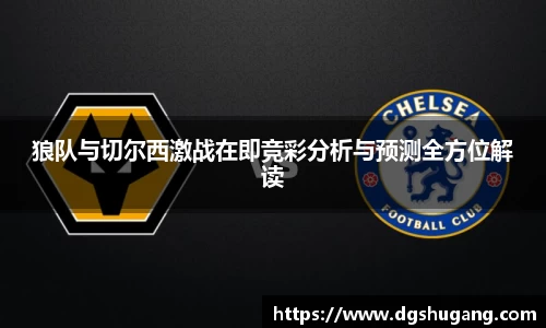 狼队与切尔西激战在即竞彩分析与预测全方位解读