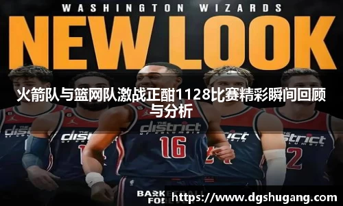 火箭队与篮网队激战正酣1128比赛精彩瞬间回顾与分析