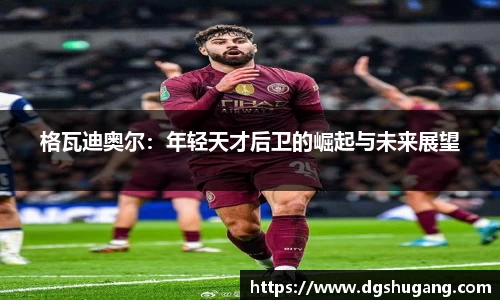 格瓦迪奥尔：年轻天才后卫的崛起与未来展望