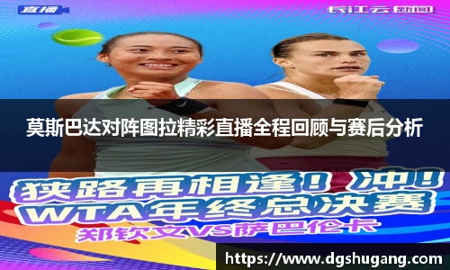 莫斯巴达对阵图拉精彩直播全程回顾与赛后分析
