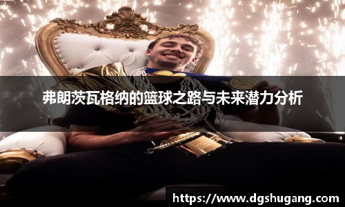 弗朗茨瓦格纳的篮球之路与未来潜力分析