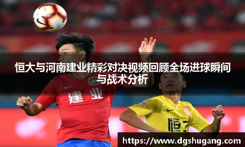 恒大与河南建业精彩对决视频回顾全场进球瞬间与战术分析