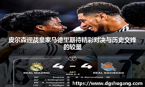 皮尔森迎战皇家马德里期待精彩对决与历史交锋的较量